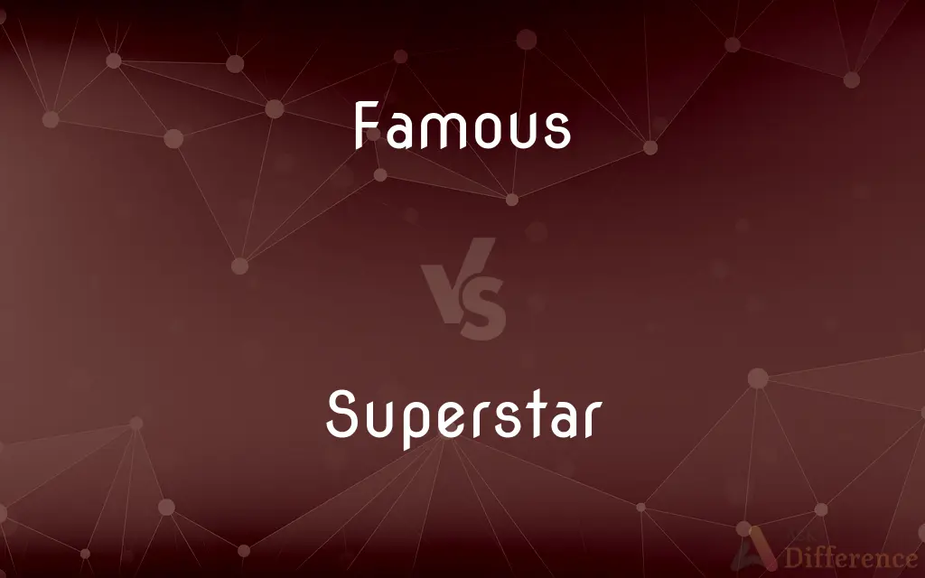 Famous vs. Superstar — What's the Difference?