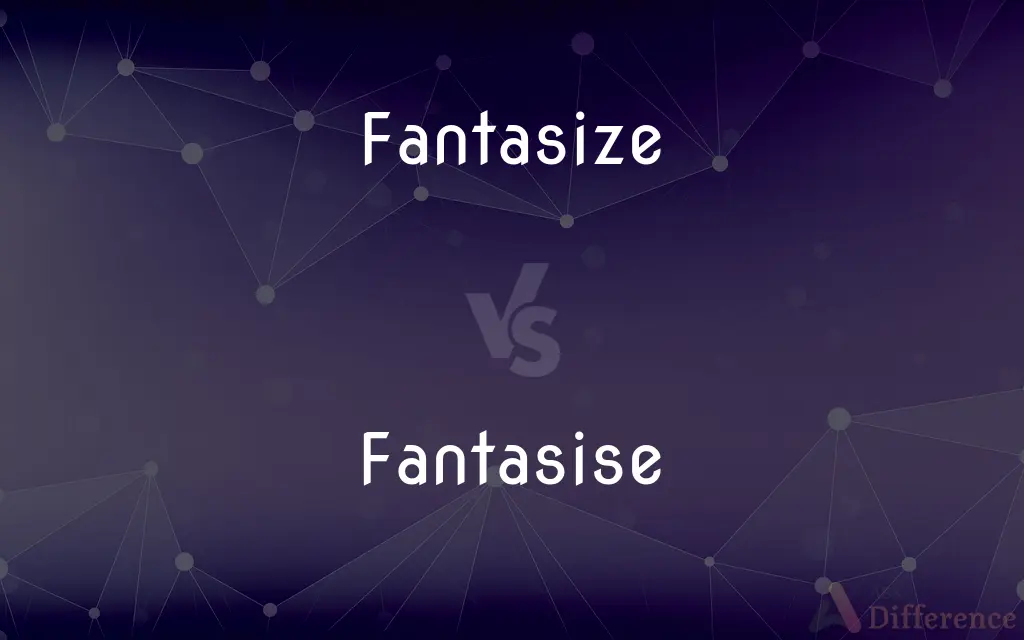 Fantasize vs. Fantasise — What's the Difference?