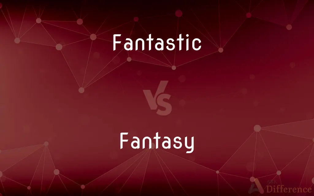 Fantastic vs. Fantasy — What's the Difference?
