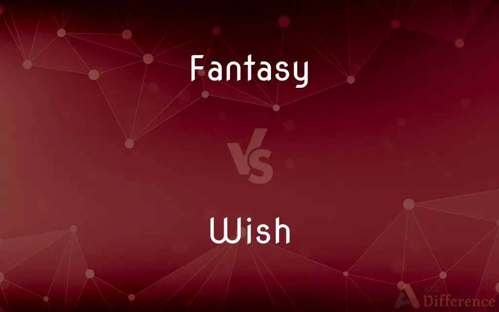 Fantasy vs. Wish — What's the Difference?