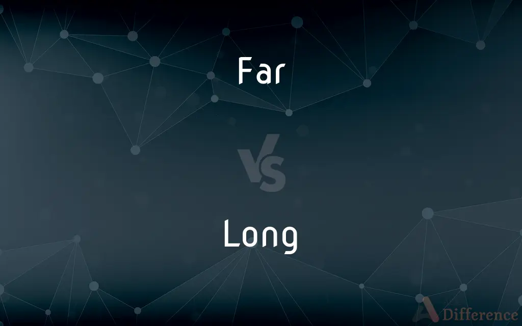 Far vs. Long — What's the Difference?