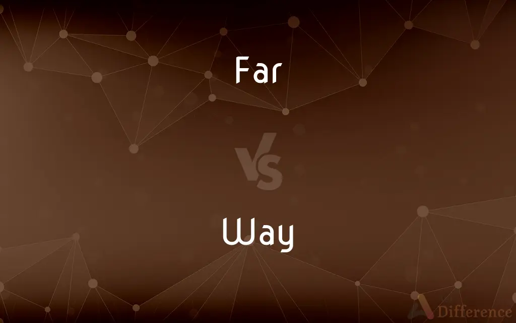 Far vs. Way — What's the Difference?