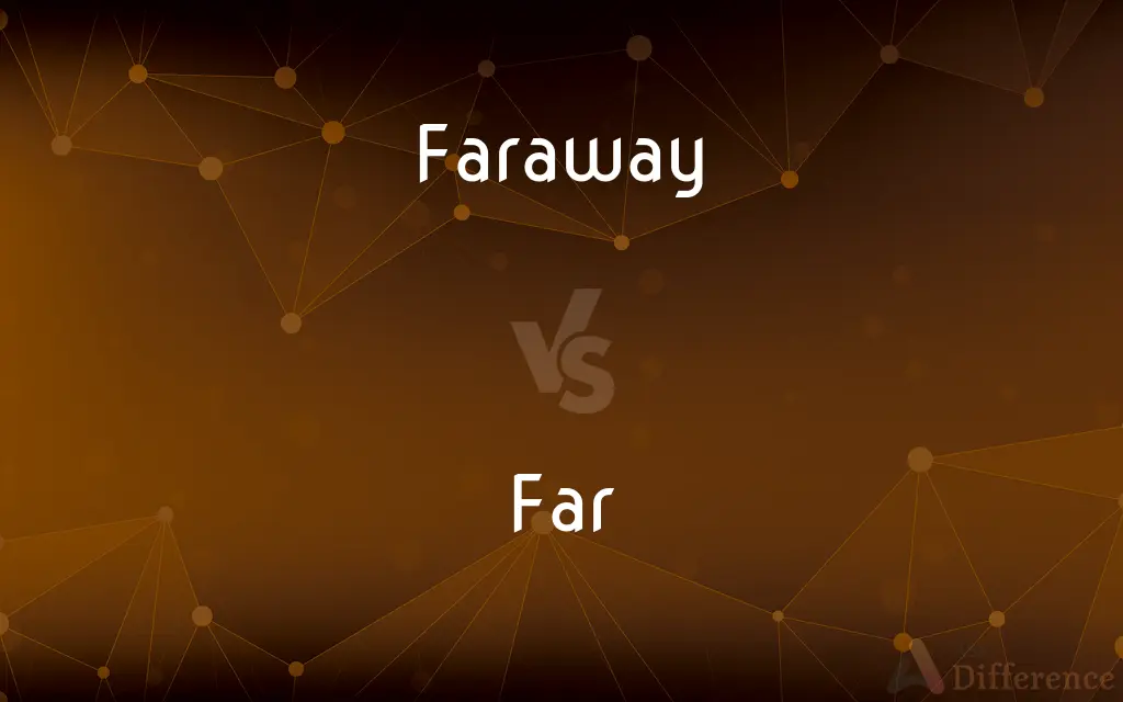 Faraway vs. Far — What's the Difference?
