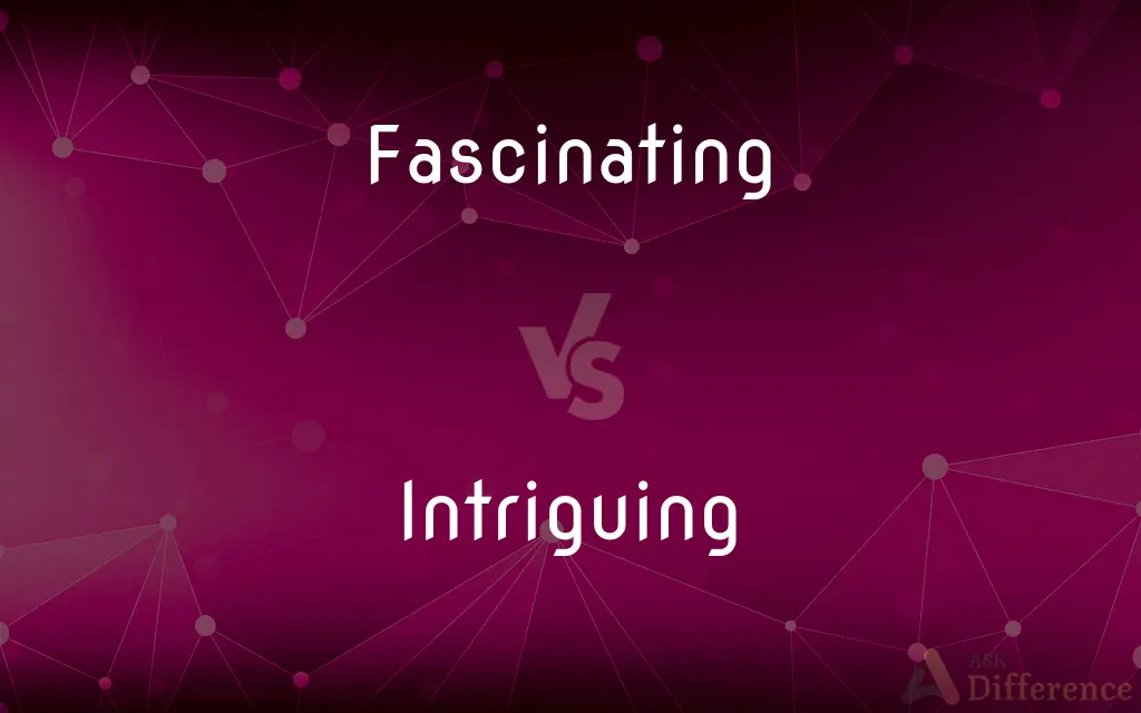 Fascinating vs. Intriguing — What's the Difference?