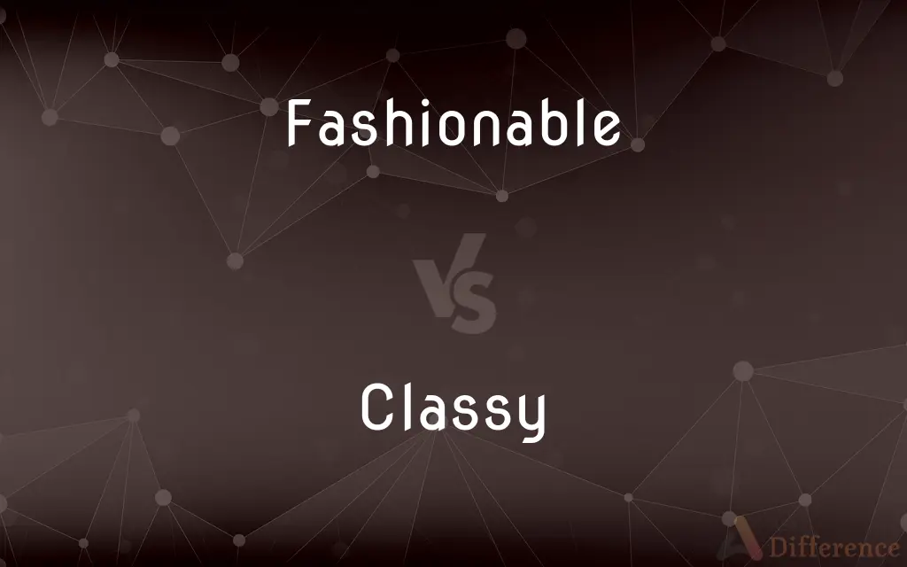 Fashionable vs. Classy — What's the Difference?