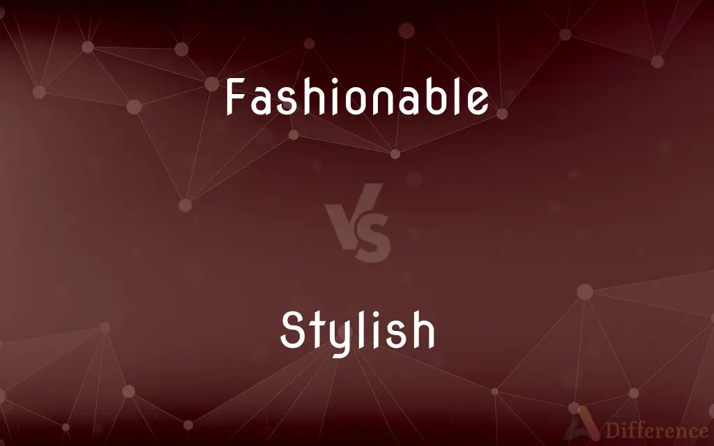 Fashionable vs. Stylish — What's the Difference?