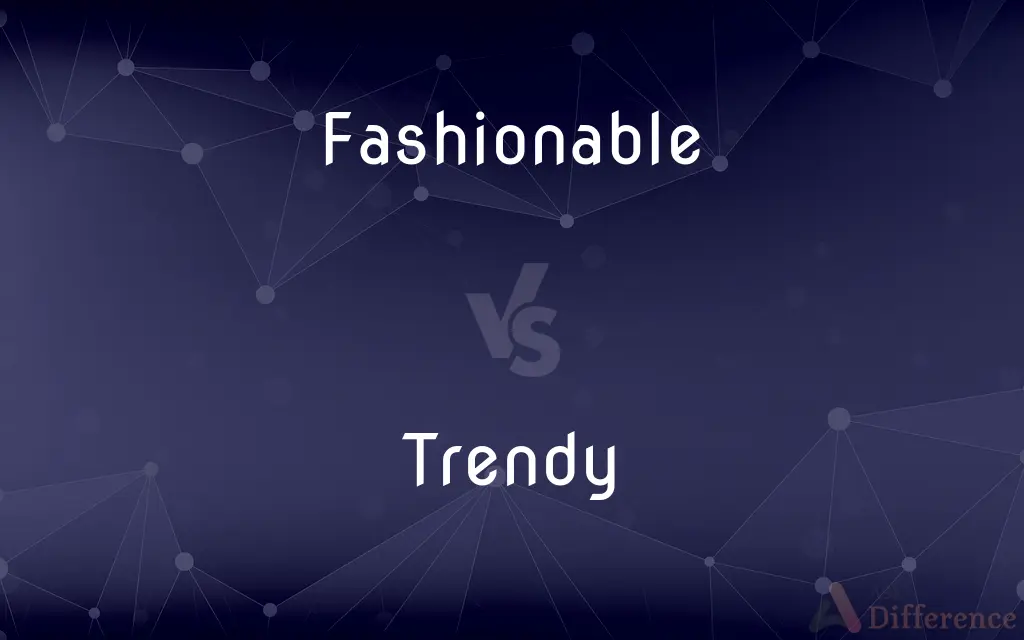 Fashionable vs. Trendy — What's the Difference?