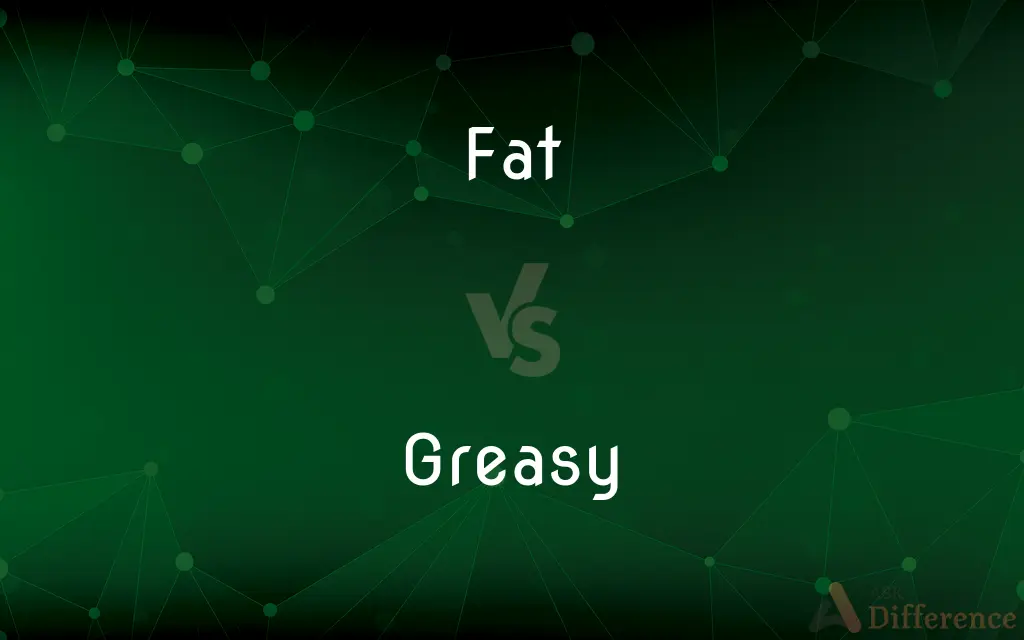 Fat vs. Greasy — What's the Difference?