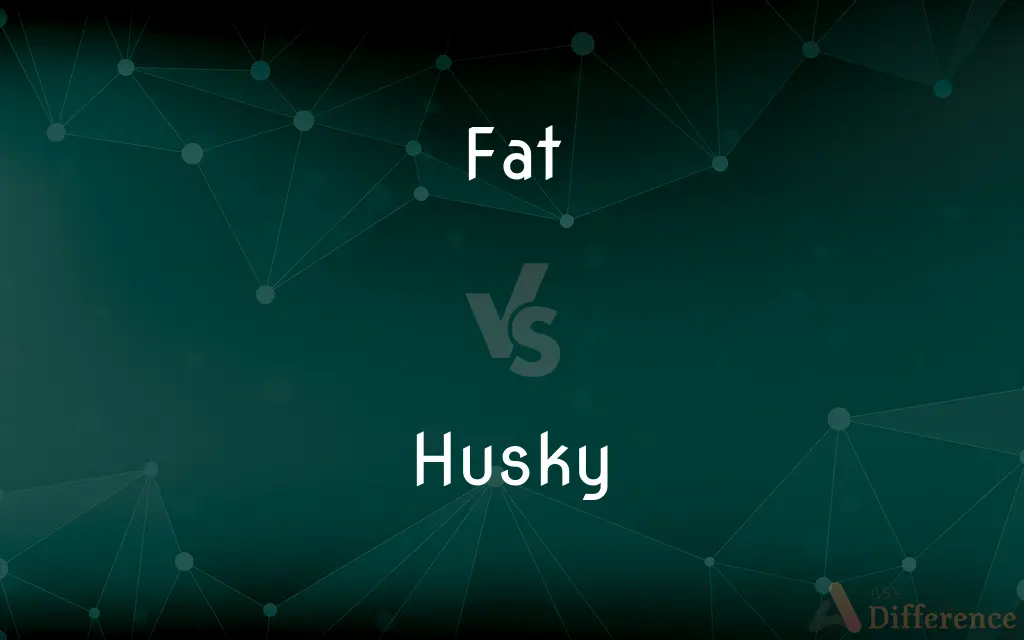 Fat vs. Husky — What's the Difference?