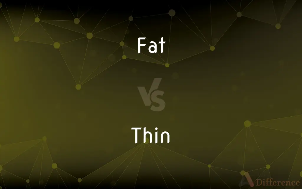 Fat vs. Thin — What's the Difference?
