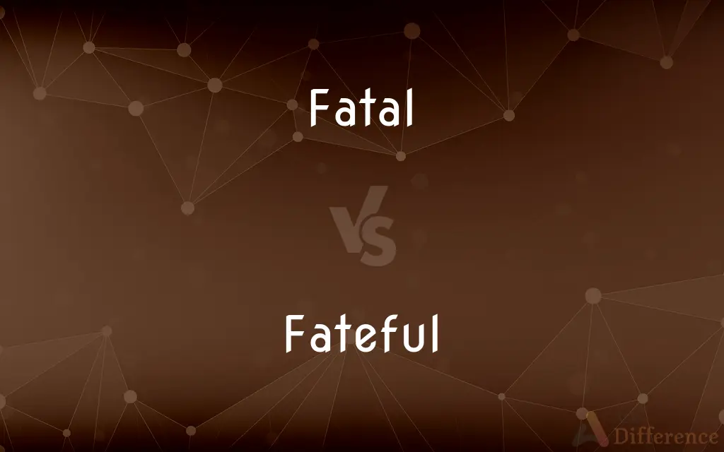 Fatal vs. Fateful — What's the Difference?
