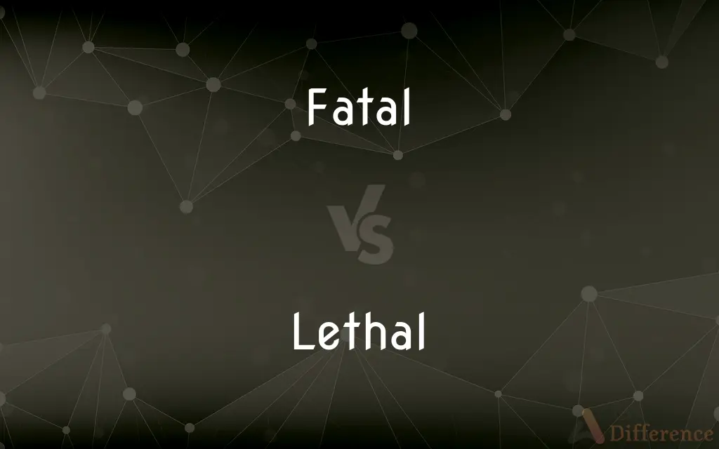 Fatal vs. Lethal — What's the Difference?