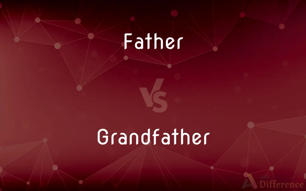 Father vs. Grandfather — What's the Difference?