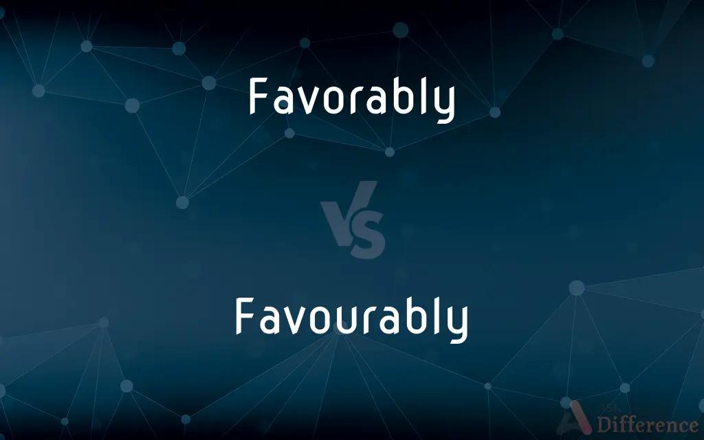 Favorably vs. Favourably — What's the Difference?