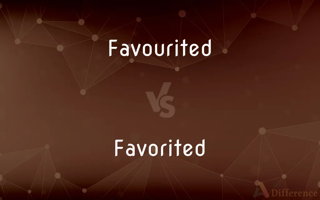 Favourited vs. Favorited — What's the Difference?