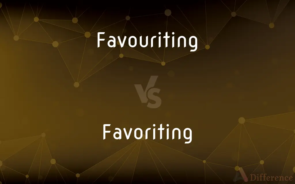 Favouriting vs. Favoriting — What's the Difference?