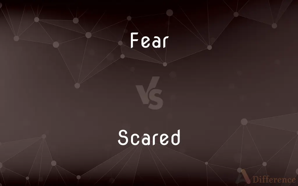 Fear vs. Scared — What's the Difference?