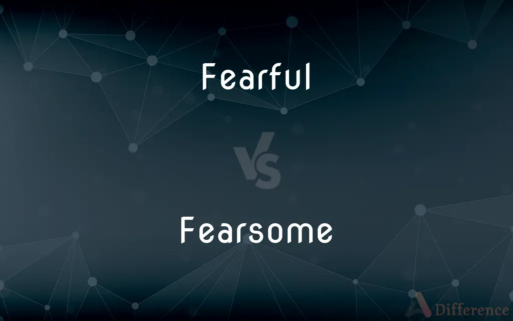 Fearful vs. Fearsome — What's the Difference?