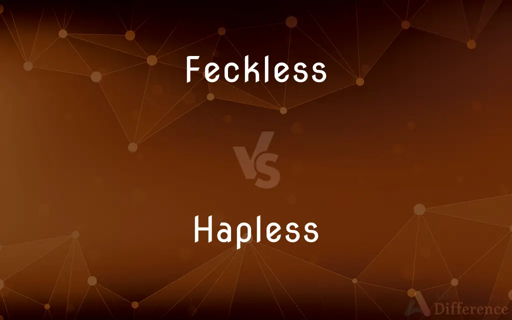 Feckless vs. Hapless — What's the Difference?