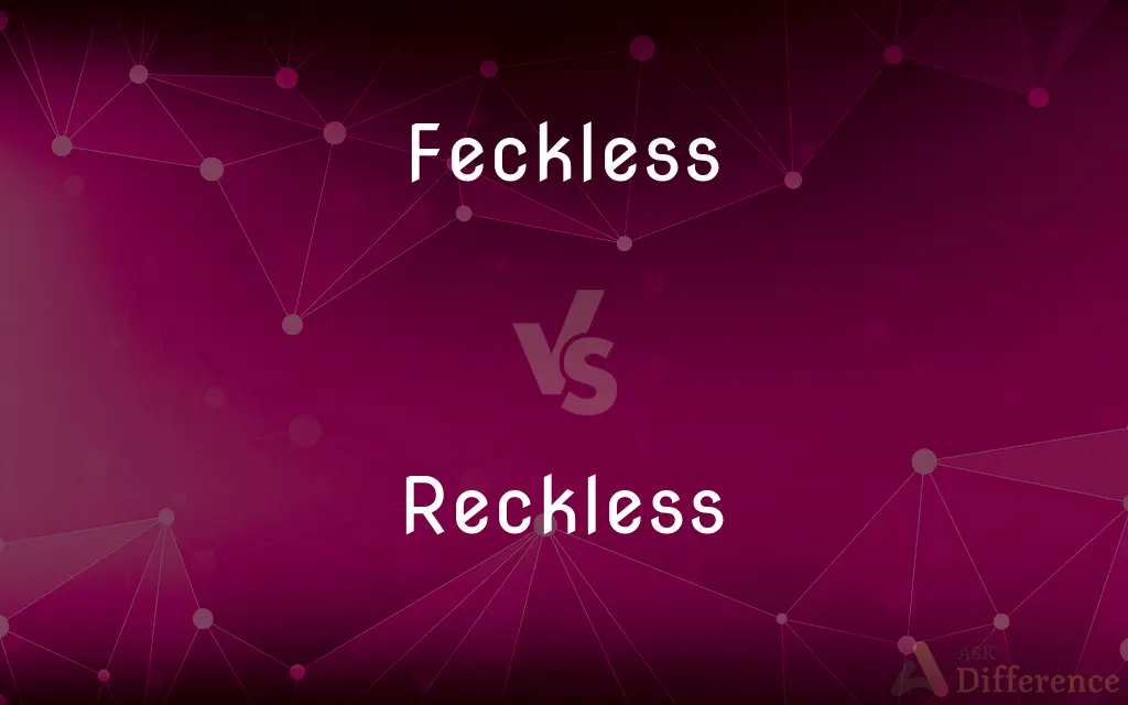 Feckless vs. Reckless — What's the Difference?