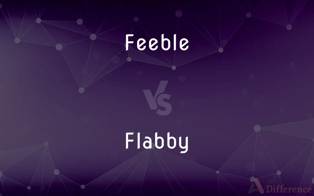 Feeble vs. Flabby — What's the Difference?