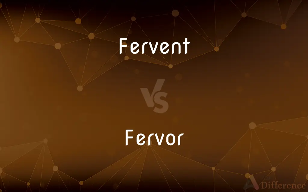 Fervent vs. Fervor — What's the Difference?