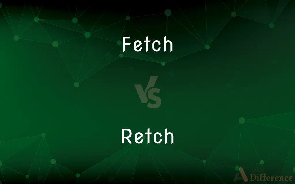 Fetch vs. Retch — What's the Difference?