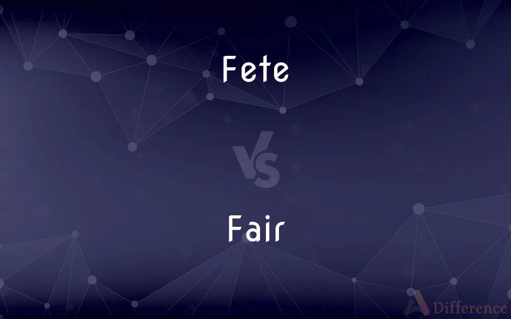 Fete vs. Fair — What's the Difference?