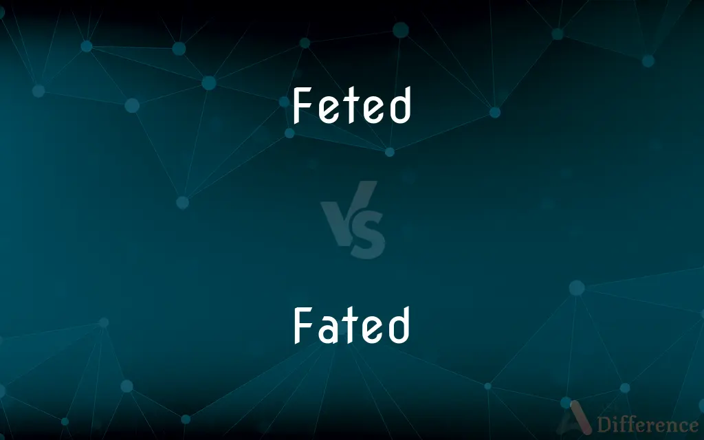 Feted vs. Fated — What's the Difference?