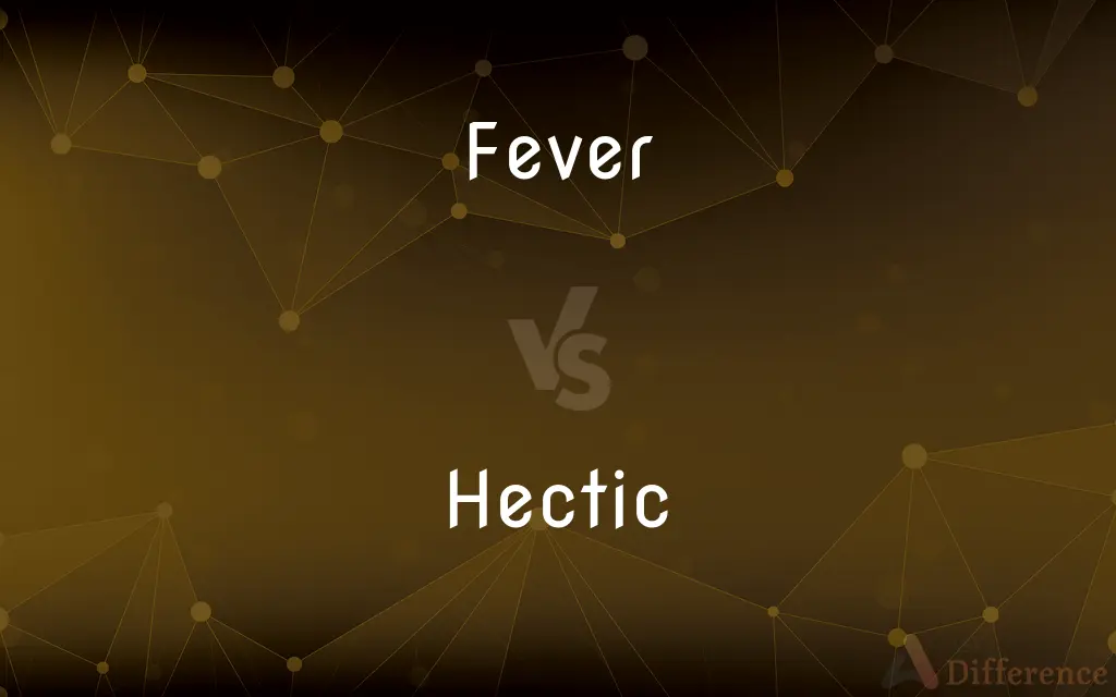 Fever vs. Hectic — What's the Difference?