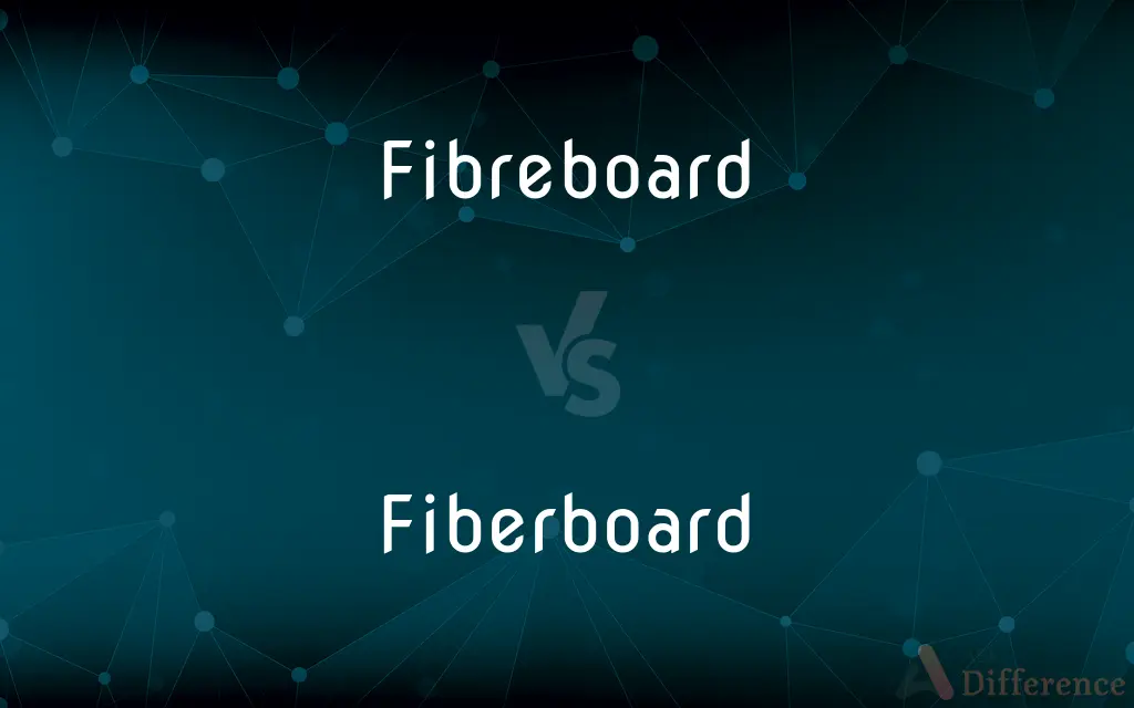 Fibreboard vs. Fiberboard — What's the Difference?