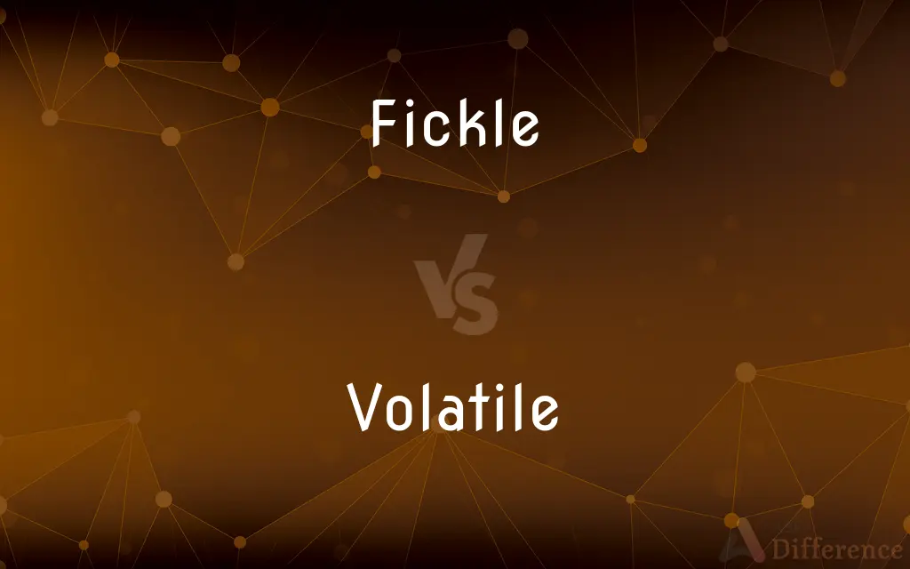 Fickle vs. Volatile — What's the Difference?