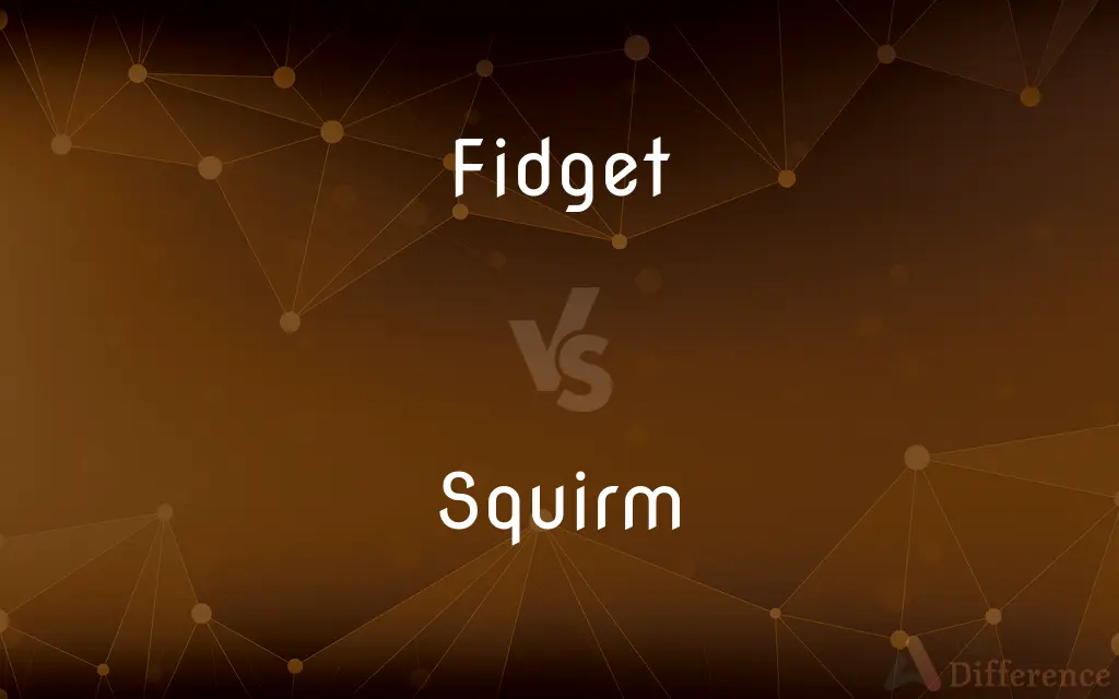 Fidget vs. Squirm — What's the Difference?