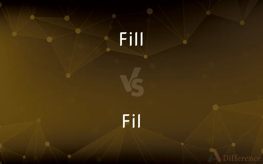 Fill vs. Fil — What's the Difference?