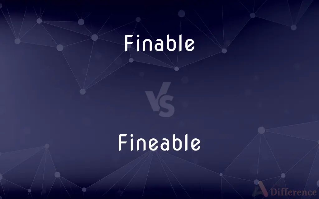 Finable vs. Fineable — What's the Difference?