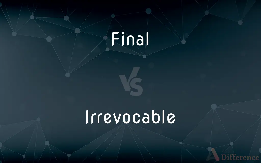 Final vs. Irrevocable — What's the Difference?