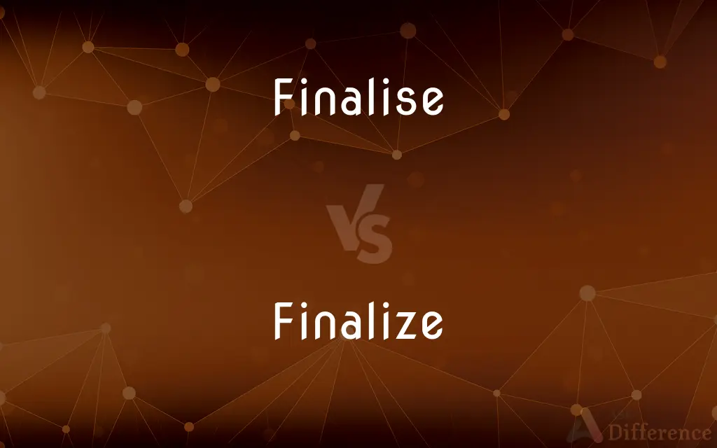 Finalise vs. Finalize — What's the Difference?