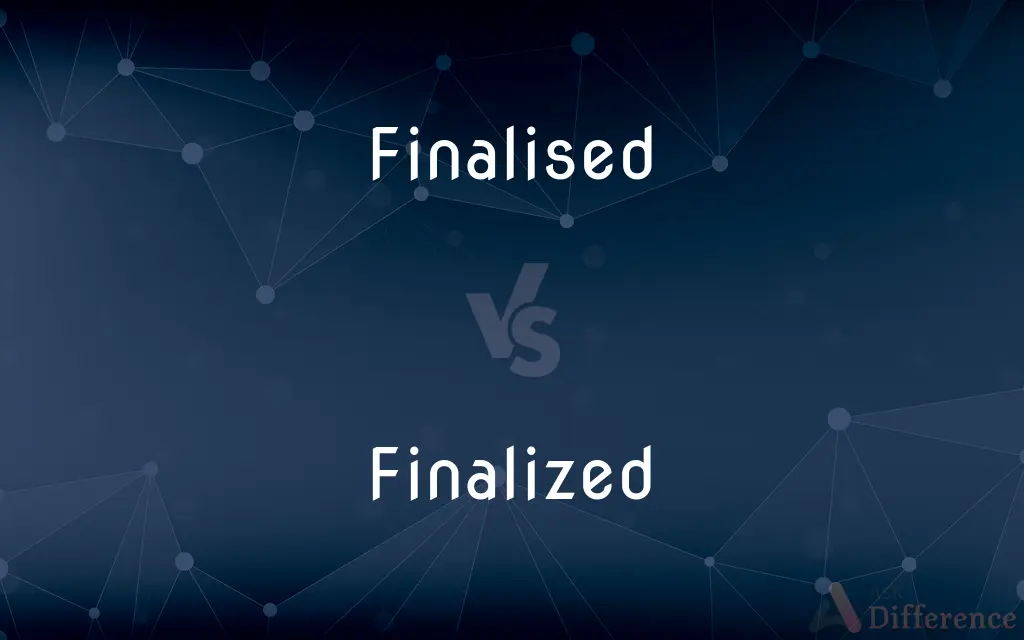 Finalised vs. Finalized — What's the Difference?