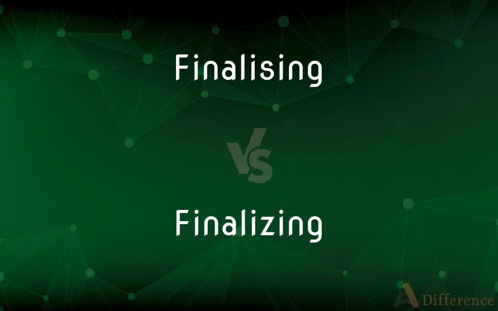 Finalising vs. Finalizing — What's the Difference?