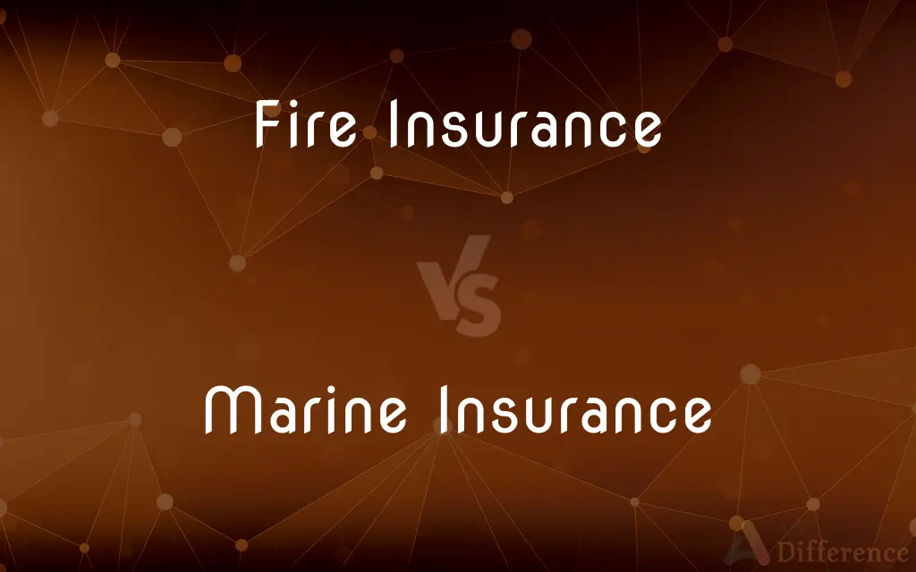Fire Insurance vs. Marine Insurance — What's the Difference?