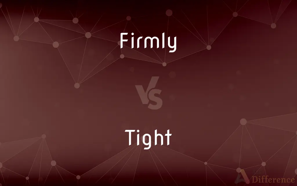 Firmly vs. Tight — What's the Difference?