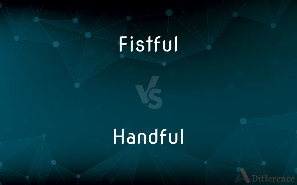 Fistful vs. Handful — What's the Difference?