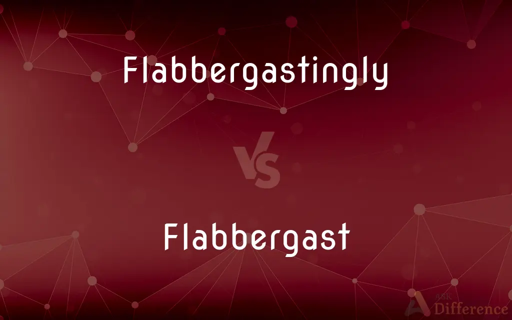 Flabbergastingly vs. Flabbergast — What's the Difference?