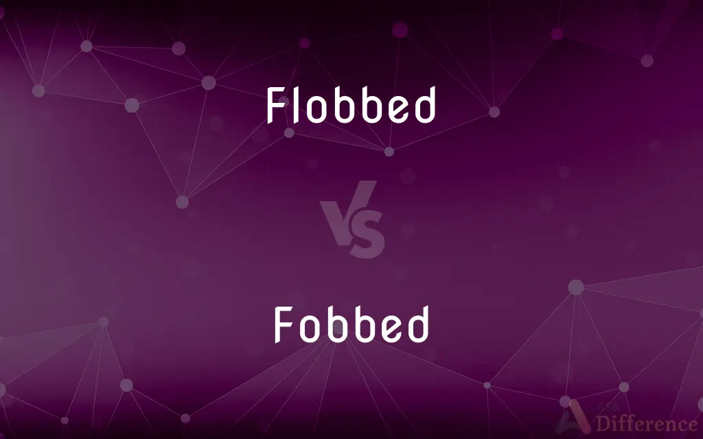 Flobbed vs. Fobbed — What's the Difference?