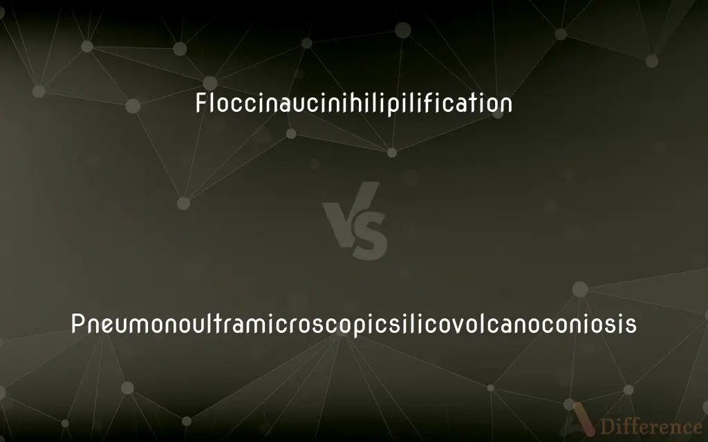 Floccinaucinihilipilification vs. Pneumonoultramicroscopicsilicovolcanoconiosis — What's the Difference?