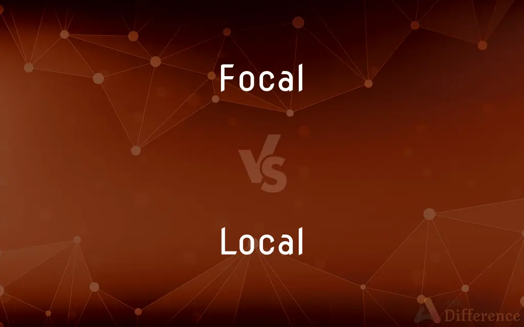 Focal vs. Local — What's the Difference?