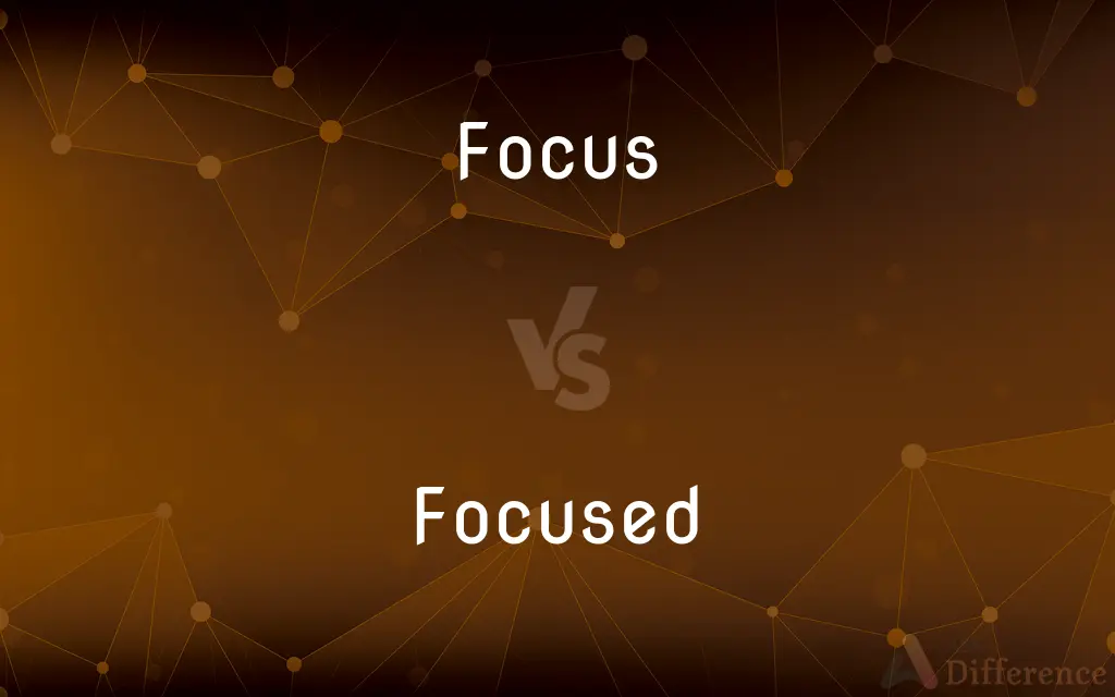 Focus vs. Focused — What's the Difference?