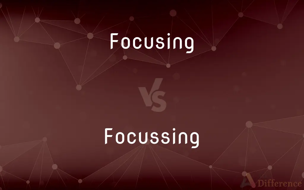 Focusing vs. Focussing — What's the Difference?