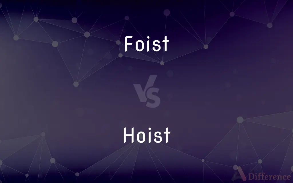 Foist vs. Hoist — What's the Difference?