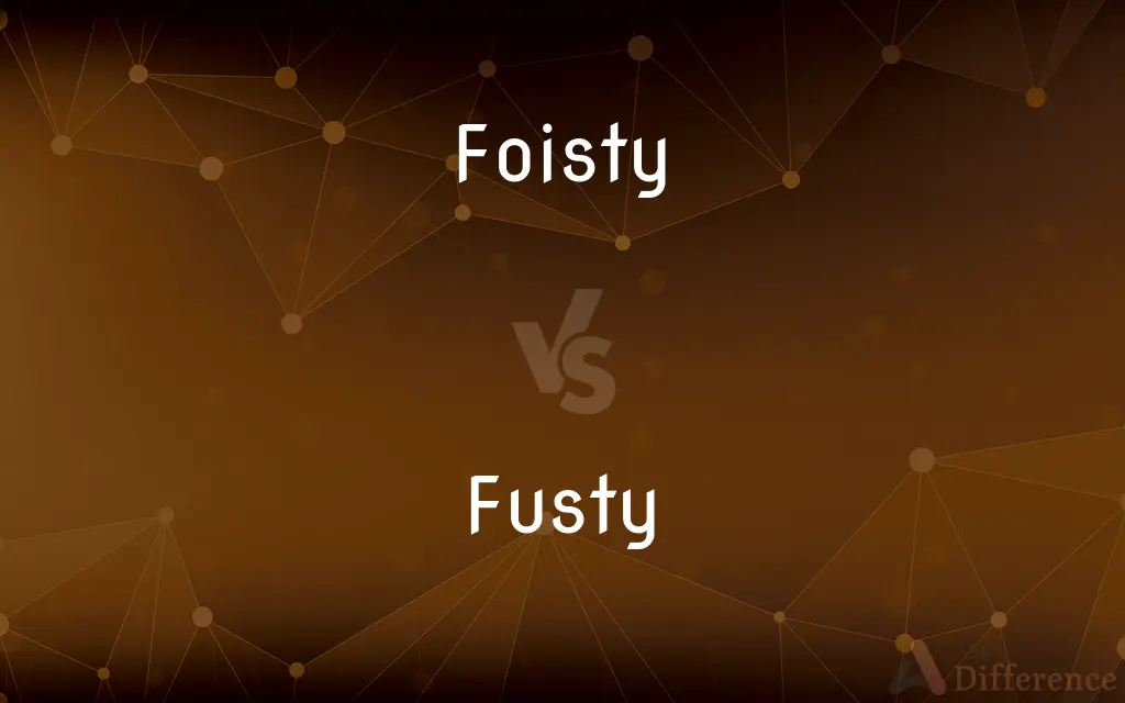 Foisty vs. Fusty — What's the Difference?